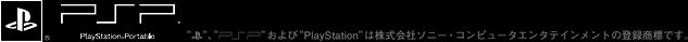 "PlayStation" および "PSP" は、株式会社ソニー・コンピュータエンタテインメントの登録商標です。
