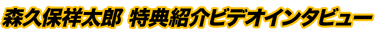 森久保祥太郎 特典紹介ビデオインタビュー